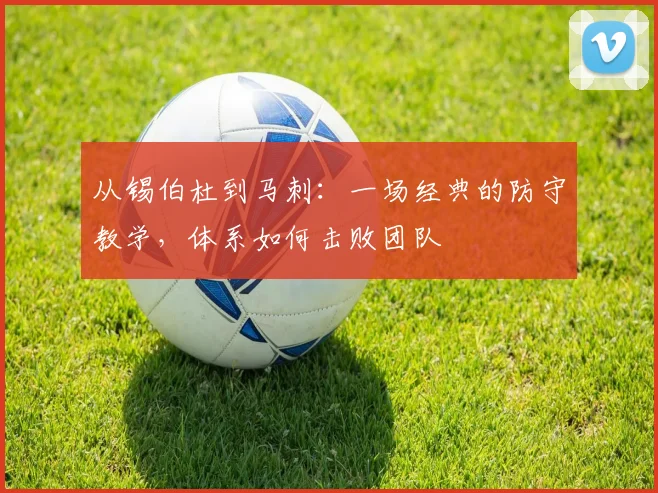 从锡伯杜到马刺：一场经典的防守教学，体系如何击败团队