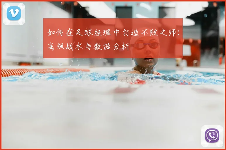 如何在足球经理中打造不败之师：高级战术与数据分析